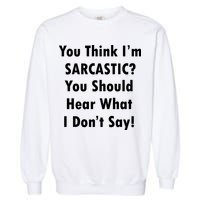 You Think I'm Sarcastic? Garment-Dyed Sweatshirt
