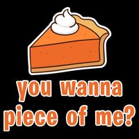 You Wanna Piece of Me Thanksgiving Pumpkin Pie Button