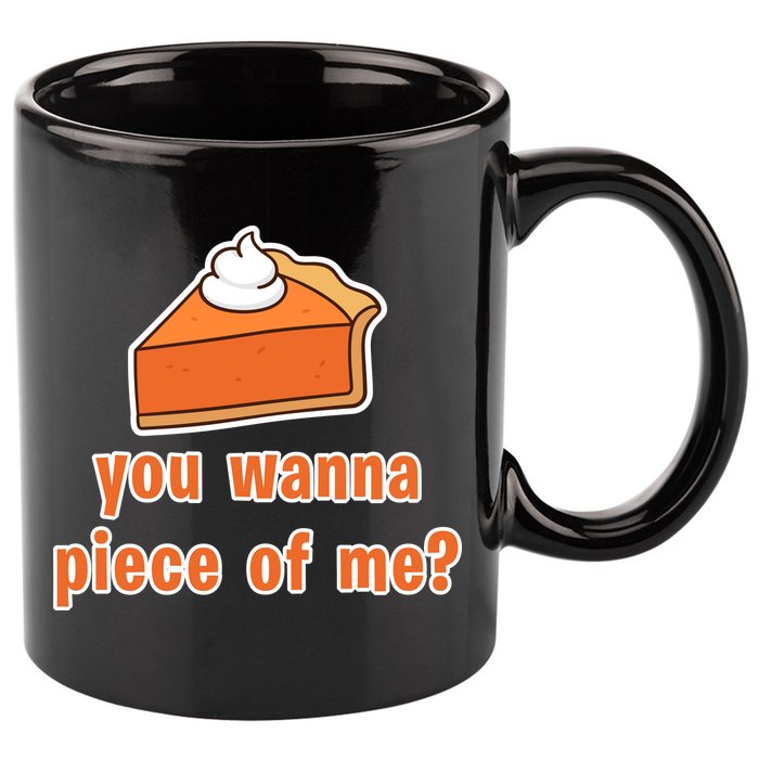 You Wanna Piece of Me Thanksgiving Pumpkin Pie 11oz C Handle Ceramic Mug