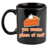 You Wanna Piece of Me Thanksgiving Pumpkin Pie 11oz C Handle Ceramic Mug