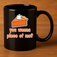 You Wanna Piece of Me Thanksgiving Pumpkin Pie 11oz C Handle Ceramic Mug