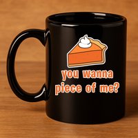 You Wanna Piece of Me Thanksgiving Pumpkin Pie 11oz C Handle Ceramic Mug