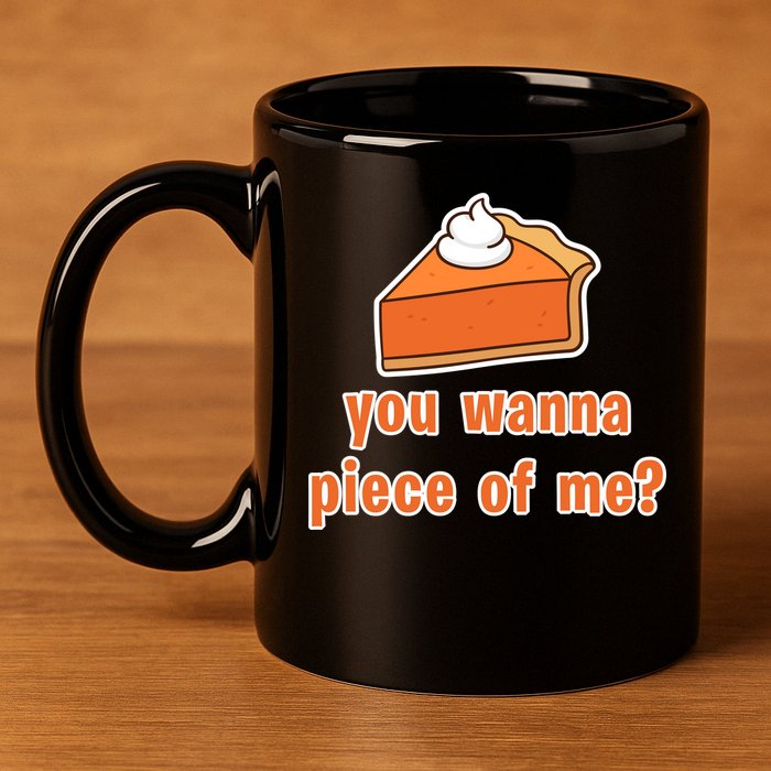 You Wanna Piece of Me Thanksgiving Pumpkin Pie 11oz C Handle Ceramic Mug