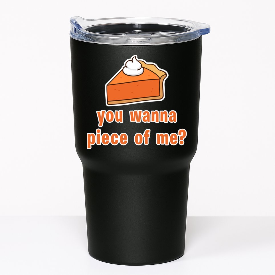 You Wanna Piece of Me Thanksgiving Pumpkin Pie Tumbler