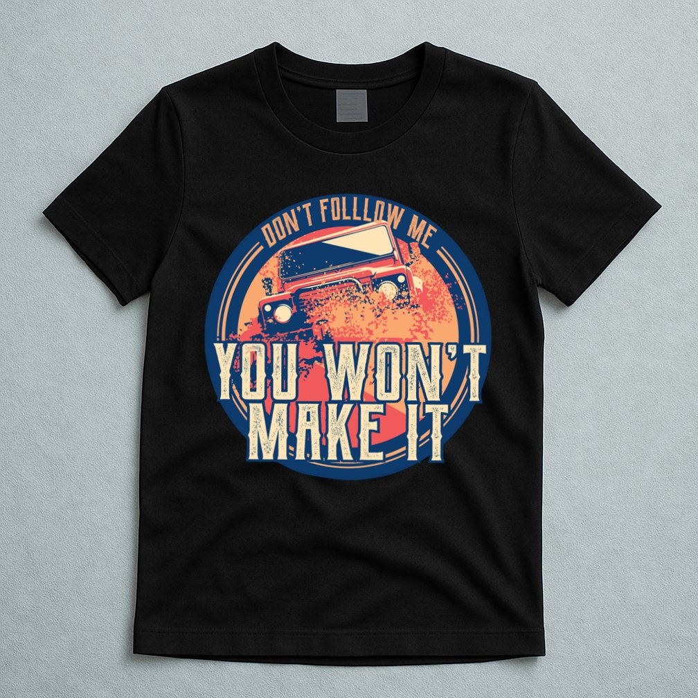 You Won't Make It Off-Roading T-Shirt
