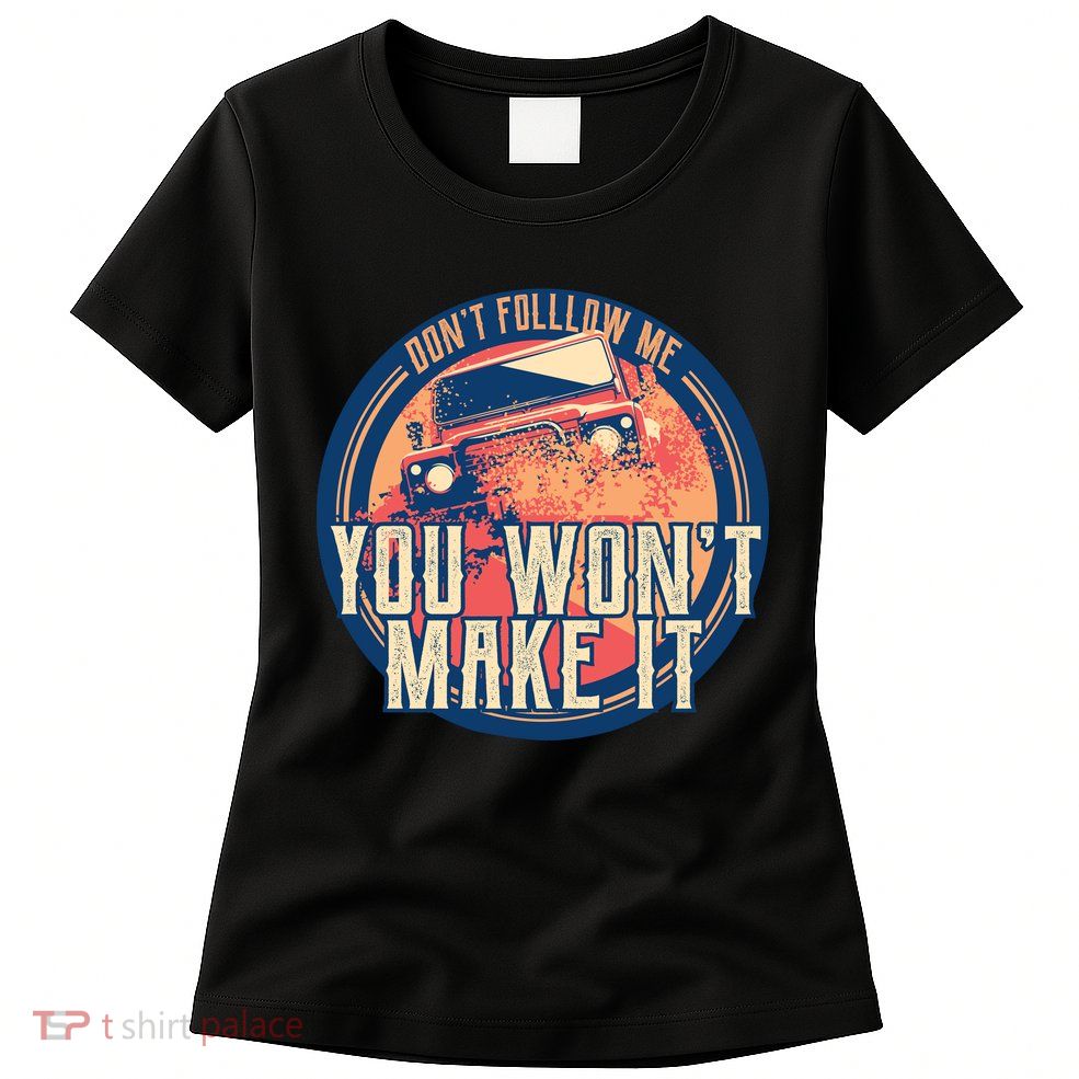 You Won't Make It Off-Roading Womens T-Shirt