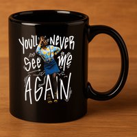 You'll Never See Me Again Girl 11oz C Handle Ceramic Mug