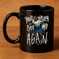 You'll Never See Me Again Girl 11oz C Handle Ceramic Mug