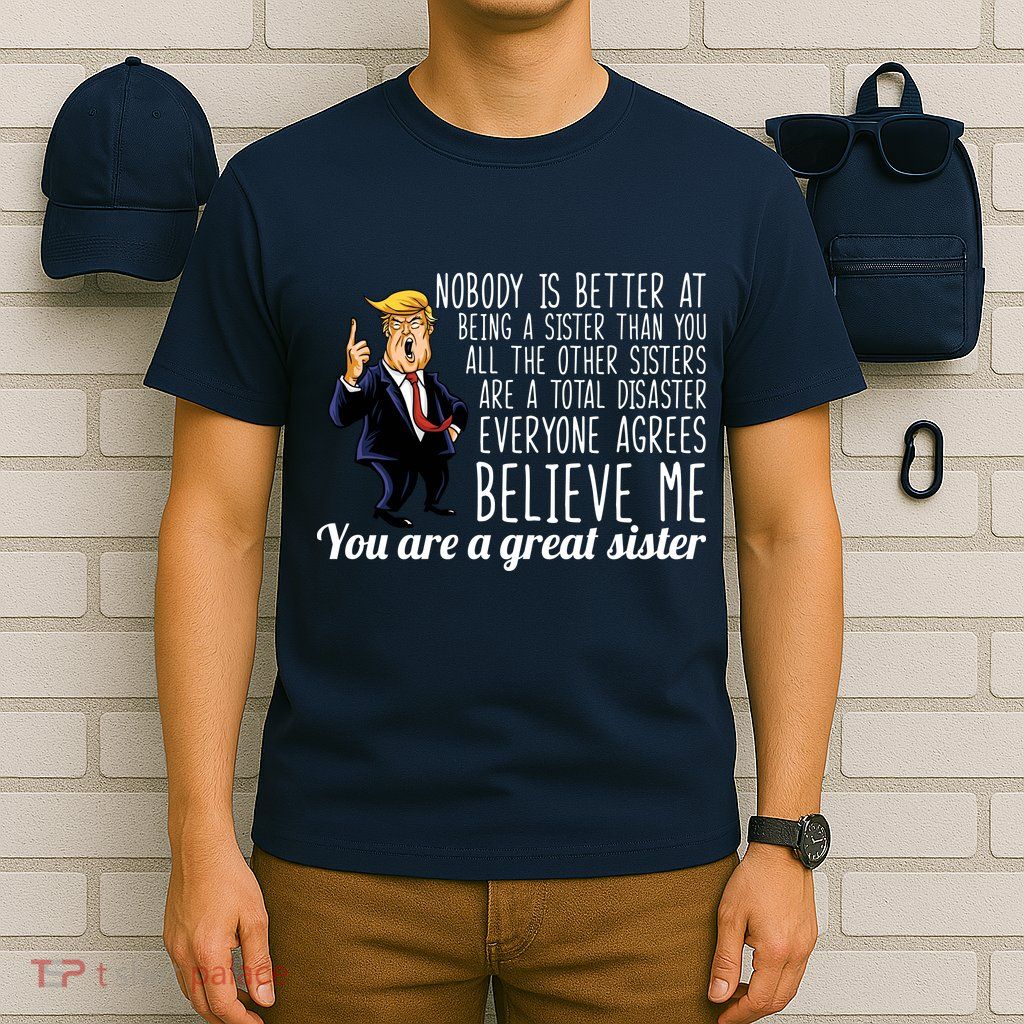 Your A Great Sister Donald Trump T-Shirt