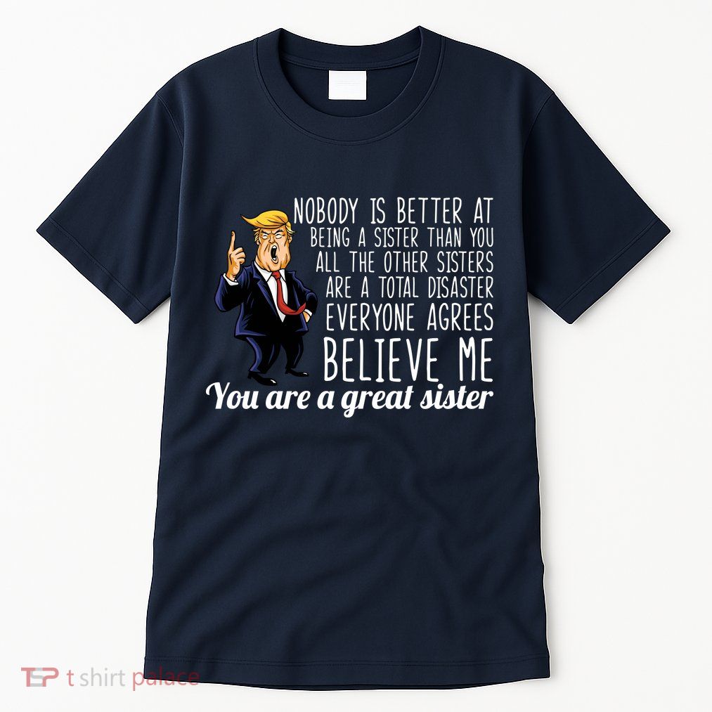 Your A Great Sister Donald Trump Tall T-Shirt