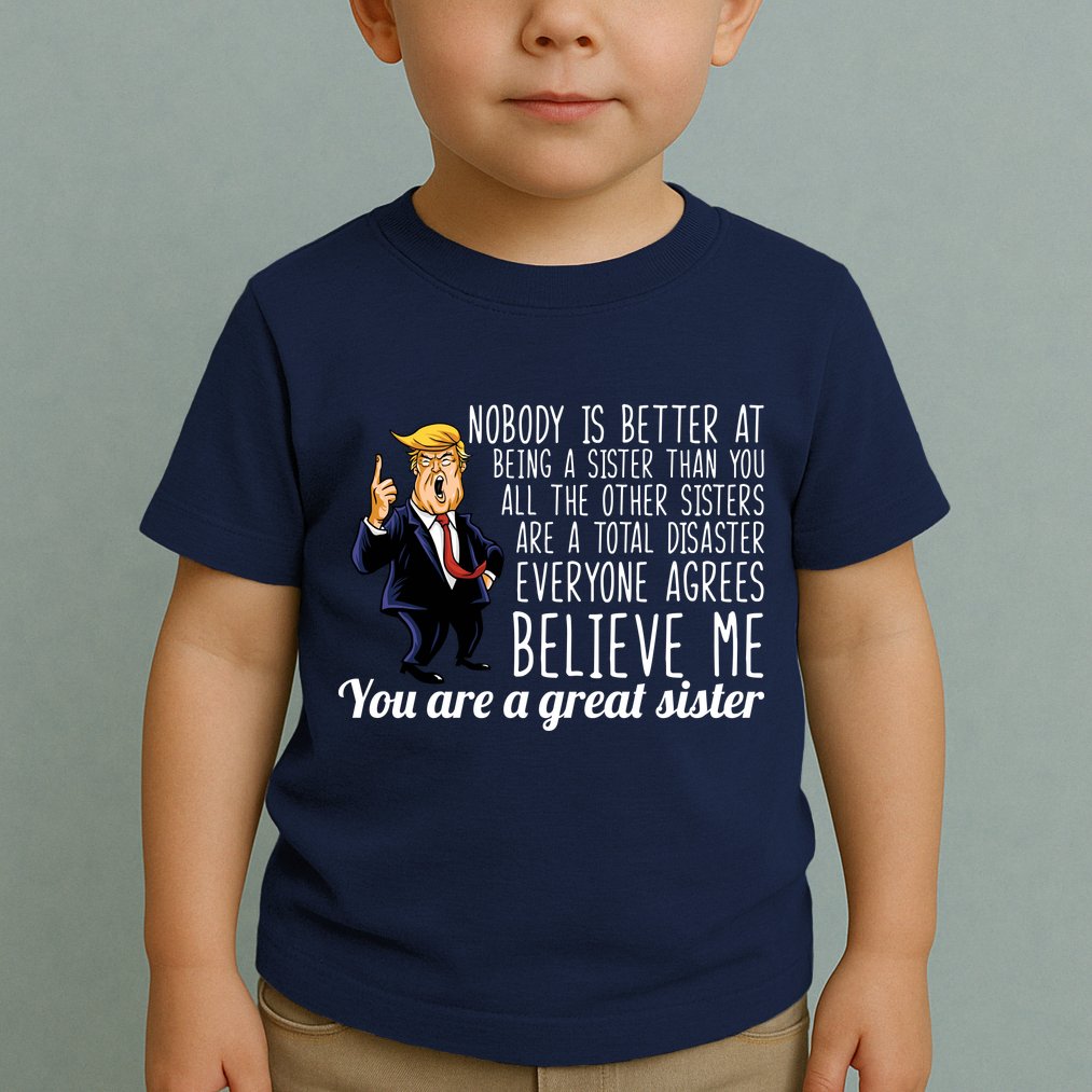 Your A Great Sister Donald Trump Toddler T-Shirt