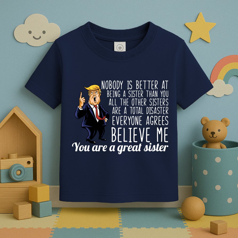 Your A Great Sister Donald Trump Toddler T-Shirt