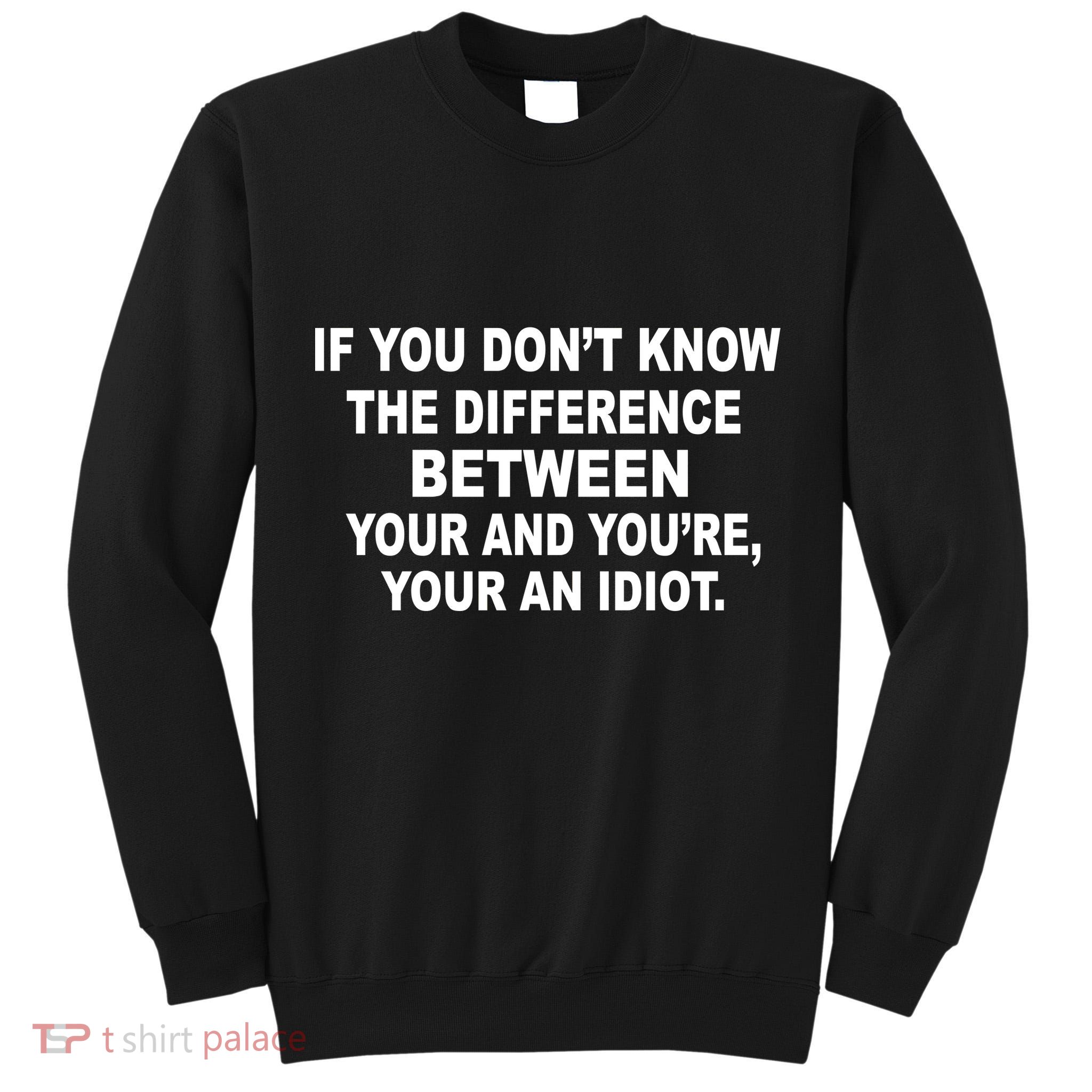 Your and You're Your an Idiot Tall Sweatshirt