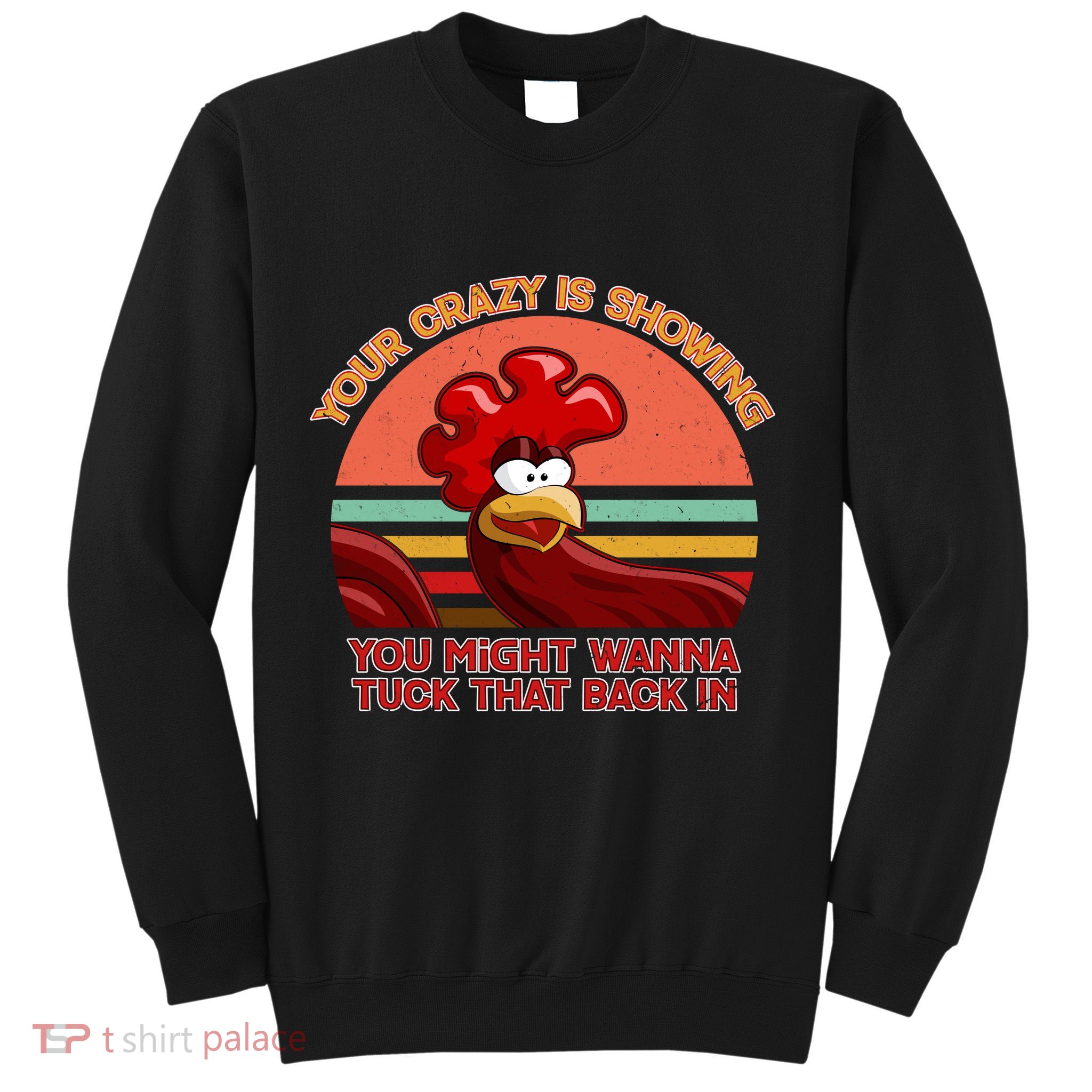Your Crazy Is Showing Funny Rooster Sweatshirt