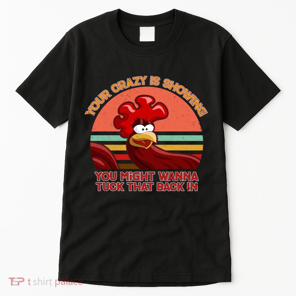 Your Crazy Is Showing Funny Rooster Tall T-Shirt