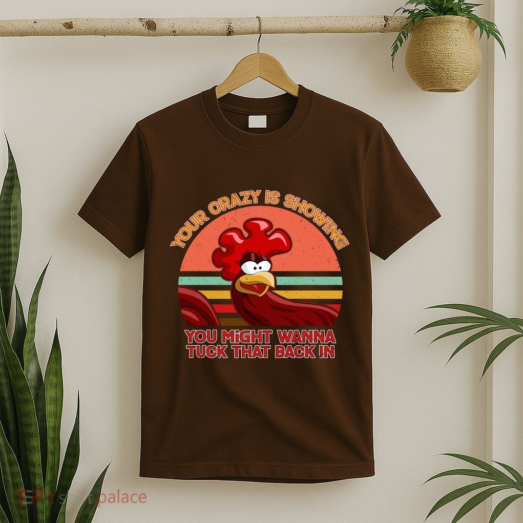 Your Crazy Is Showing Funny Rooster T-Shirt
