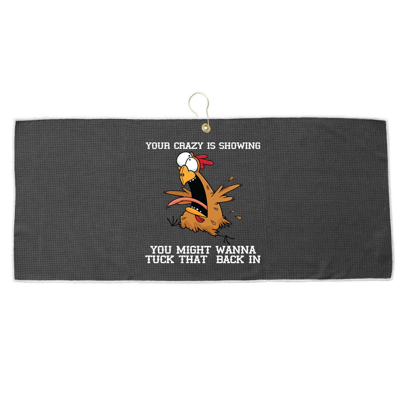 Your Crazy Is Showing Tuck That Back In Large Microfiber Waffle Golf Towel