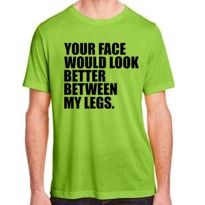 Your Face Look Better Between My Legs Adult ChromaSoft Performance T-Shirt