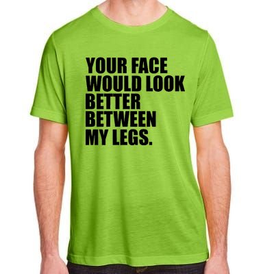 Your Face Look Better Between My Legs Adult ChromaSoft Performance T-Shirt