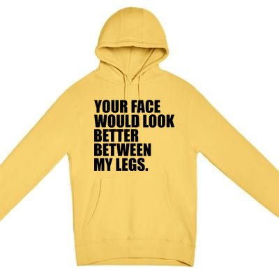 Your Face Look Better Between My Legs Premium Pullover Hoodie