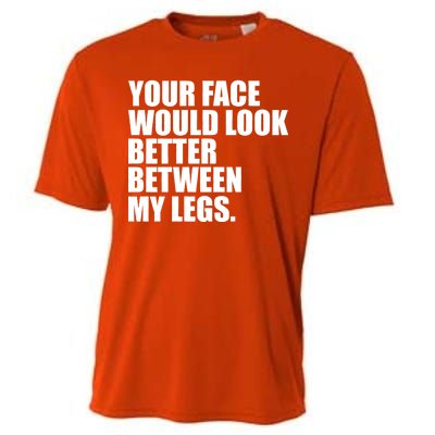 Your Face Look Better Between My Legs Cooling Performance Crew T-Shirt