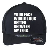Your Face Look Better Between My Legs Flexfit Unipanel Trucker Cap