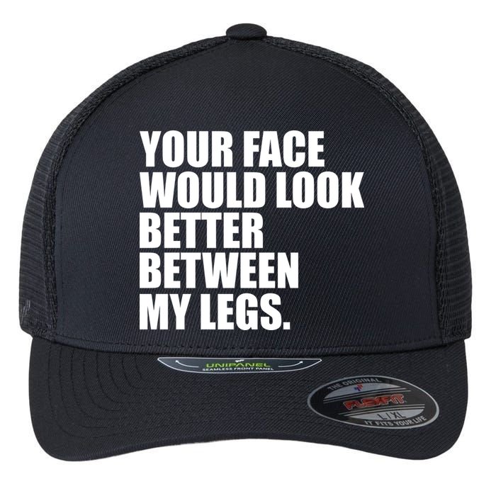 Your Face Look Better Between My Legs Flexfit Unipanel Trucker Cap