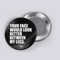 Your Face Look Better Between My Legs Button