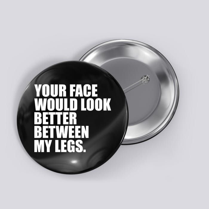 Your Face Look Better Between My Legs Button