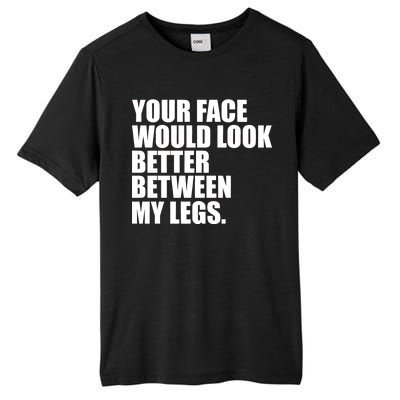 Your Face Look Better Between My Legs Tall Fusion ChromaSoft Performance T-Shirt