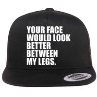 Your Face Look Better Between My Legs Flatbill Hat