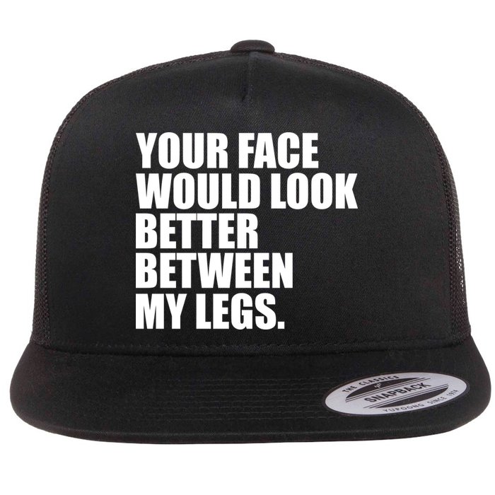 Your Face Look Better Between My Legs Flatbill Hat