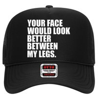Your Face Look Better Between My Legs Trucker Hat
