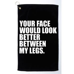 Your Face Look Better Between My Legs Platinum Collection Golf Towel