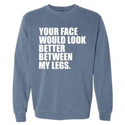 Your Face Look Better Between My Legs Garment-Dyed Sweatshirt