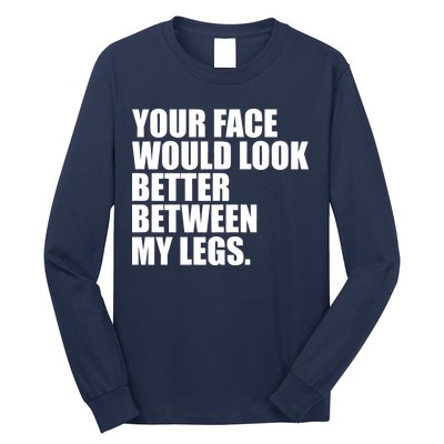 Your Face Look Better Between My Legs Long Sleeve Shirt