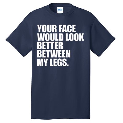 Your Face Look Better Between My Legs Tall T-Shirt