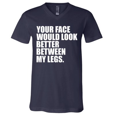 Your Face Look Better Between My Legs V-Neck T-Shirt