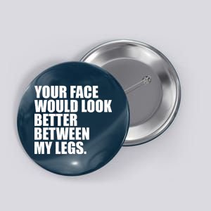 Your Face Look Better Between My Legs Button