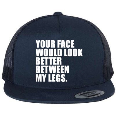 Your Face Look Better Between My Legs Flat Bill Trucker Hat