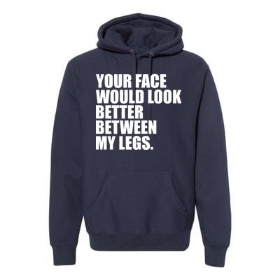 Your Face Look Better Between My Legs Premium Hoodie