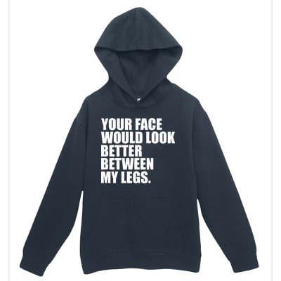 Your Face Look Better Between My Legs Urban Pullover Hoodie