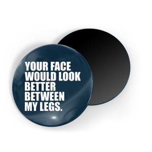 Your Face Look Better Between My Legs Magnet