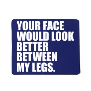 Your Face Look Better Between My Legs Mousepad