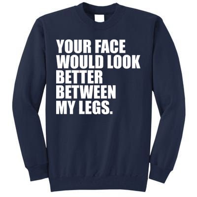 Your Face Look Better Between My Legs Tall Sweatshirt