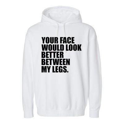 Your Face Look Better Between My Legs Garment-Dyed Fleece Hoodie