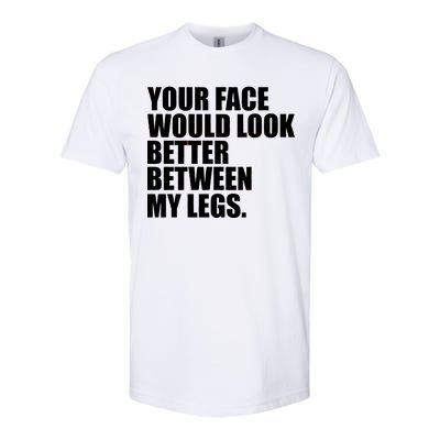 Your Face Look Better Between My Legs Softstyle CVC T-Shirt