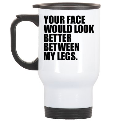 Your Face Look Better Between My Legs Stainless Steel Travel Mug