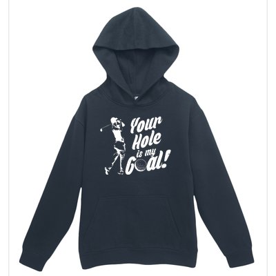 Your Hole Is My Goal! Funny Golfing Urban Pullover Hoodie