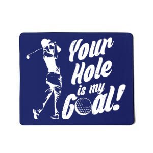 Your Hole Is My Goal! Funny Golfing Mousepad